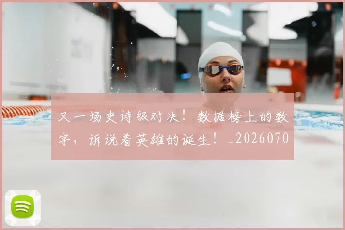 又一场史诗级对决！数据榜上的数字，诉说着英雄的诞生！_20260703221343