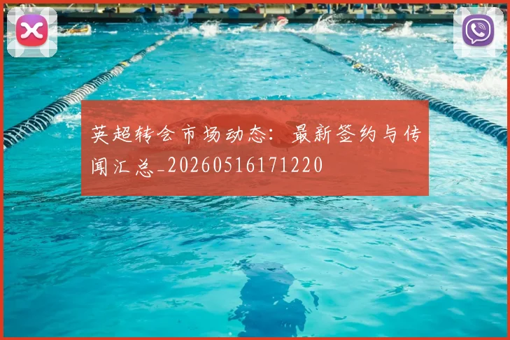 英超转会市场动态：最新签约与传闻汇总_20260516171220