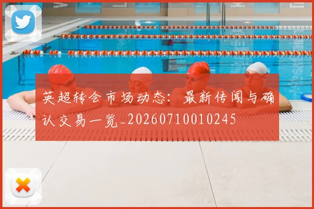 英超转会市场动态：最新传闻与确认交易一览_20260710010245
